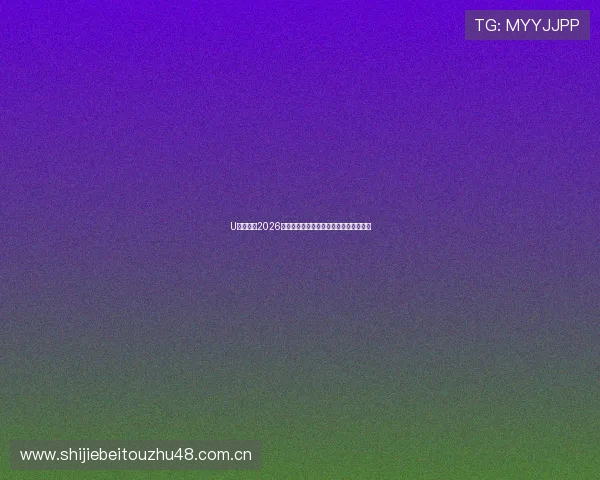 U发体育：2026世界杯赛场上的精彩瞬间与难忘比赛集锦